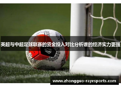 英超与中超足球联赛的资金投入对比分析谁的经济实力更强