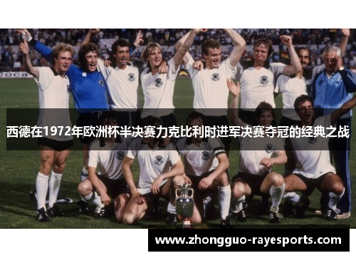 西德在1972年欧洲杯半决赛力克比利时进军决赛夺冠的经典之战 西德在1972年欧洲杯半决赛力克比利时进军决赛夺冠的经典之战