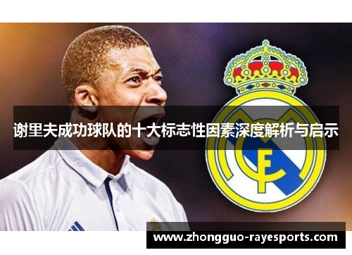 谢里夫成功球队的十大标志性因素深度解析与启示 谢里夫成功球队的十大标志性因素深度解析与启示