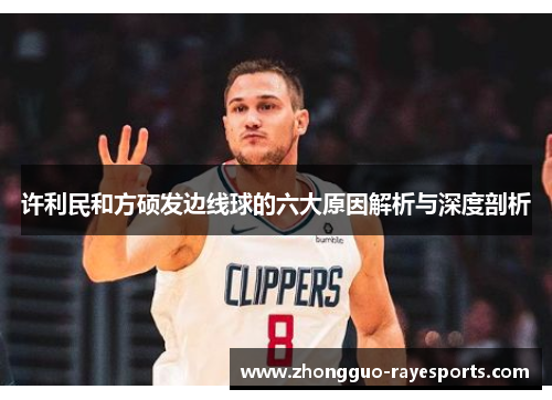 许利民和方硕发边线球的六大原因解析与深度剖析 许利民和方硕发边线球的六大原因解析与深度剖析