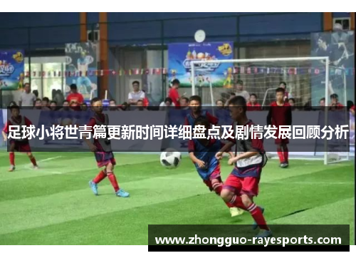 足球小将世青篇更新时间详细盘点及剧情发展回顾分析