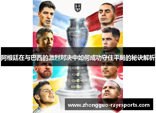 阿根廷在与巴西的激烈对决中如何成功守住平局的秘诀解析