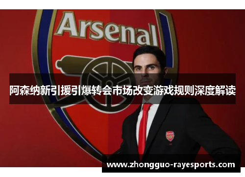 阿森纳新引援引爆转会市场改变游戏规则深度解读