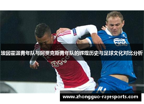 埃因霍温青年队与阿贾克斯青年队的辉煌历史与足球文化对比分析 埃因霍温青年队与阿贾克斯青年队的辉煌历史与足球文化对比分析