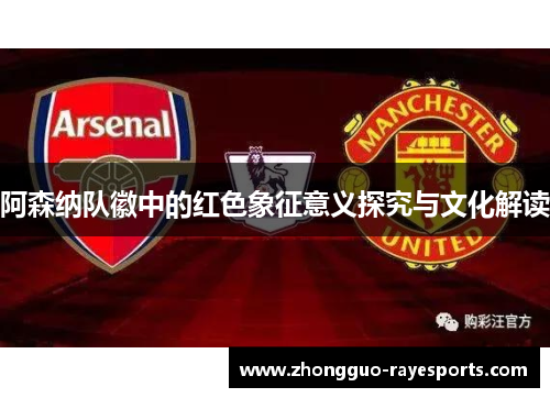 阿森纳队徽中的红色象征意义探究与文化解读 阿森纳队徽中的红色象征意义探究与文化解读
