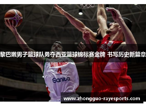 黎巴嫩男子篮球队勇夺西亚篮球锦标赛金牌 书写历史新篇章