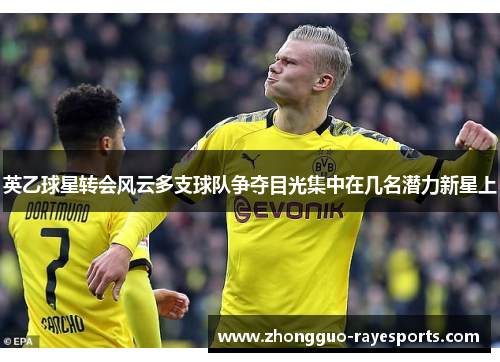 英乙球星转会风云多支球队争夺目光集中在几名潜力新星上