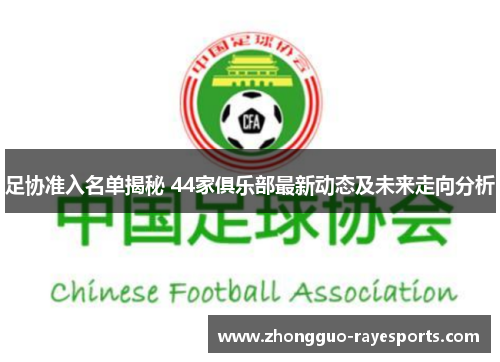 足协准入名单揭秘 44家俱乐部最新动态及未来走向分析