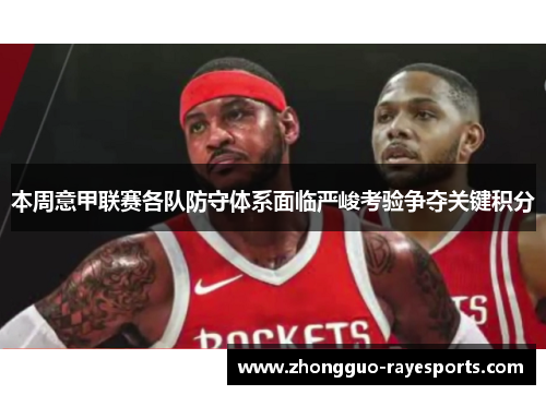 本周意甲联赛各队防守体系面临严峻考验争夺关键积分