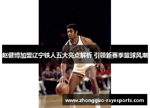 赵健博加盟辽宁铁人五大亮点解析 引领新赛季篮球风潮