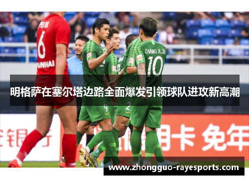 明格萨在塞尔塔边路全面爆发引领球队进攻新高潮