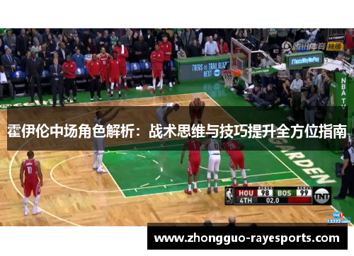 霍伊伦中场角色解析：战术思维与技巧提升全方位指南