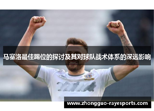 马塞洛最佳踢位的探讨及其对球队战术体系的深远影响